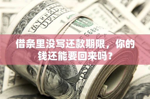 武汉借条里没写还款期限，你的钱还能要回来吗？