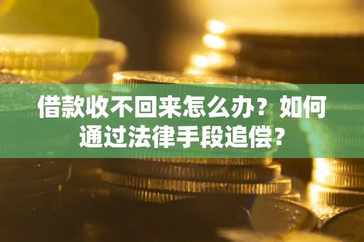 武汉借款收不回来怎么办？如何通过法律手段追偿？
