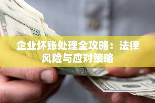 武汉企业坏账处理全攻略：法律风险与应对策略