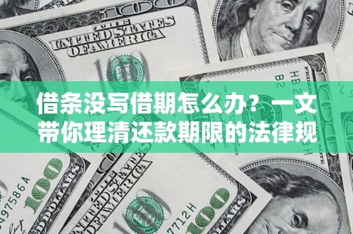 武汉借条没写借期怎么办？一文带你理清还款期限的法律规则