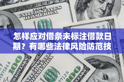 武汉怎样应对借条未标注借款日期？有哪些法律风险防范技巧？