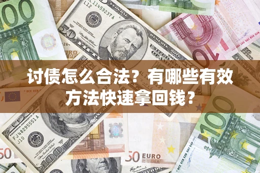 武汉讨债怎么合法？有哪些有效方法快速拿回钱？