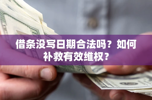 武汉借条没写日期合法吗？如何补救有效维权？