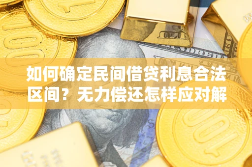 武汉如何确定民间借贷利息合法区间？无力偿还怎样应对解决法门？