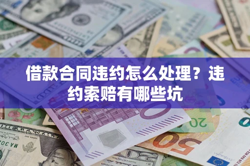 武汉借款合同违约怎么处理？违约索赔有哪些坑