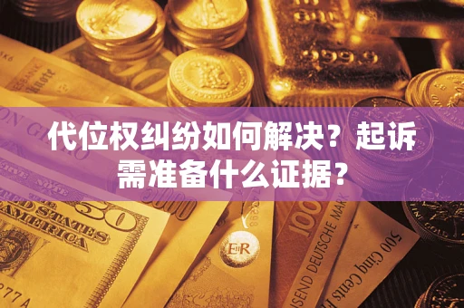 武汉代位权纠纷如何解决？起诉需准备什么证据？