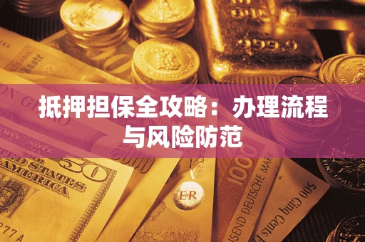 武汉抵押担保全攻略：办理流程与风险防范