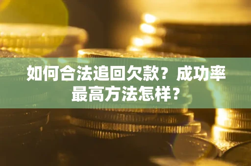 武汉如何合法追回欠款？成功率最高方法怎样？
