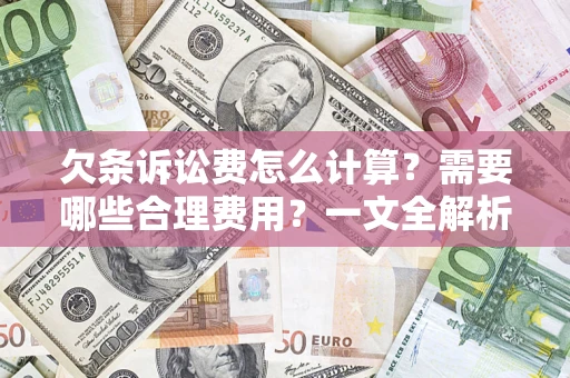 武汉欠条诉讼费怎么计算？需要哪些合理费用？一文全解析