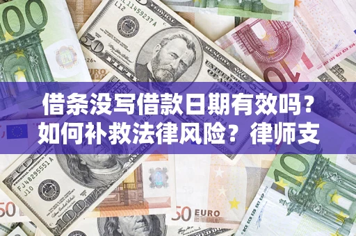 武汉借条没写借款日期有效吗？如何补救法律风险？律师支招