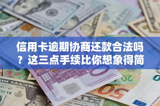 武汉信用卡逾期协商还款合法吗？这三点手续比你想象得简单