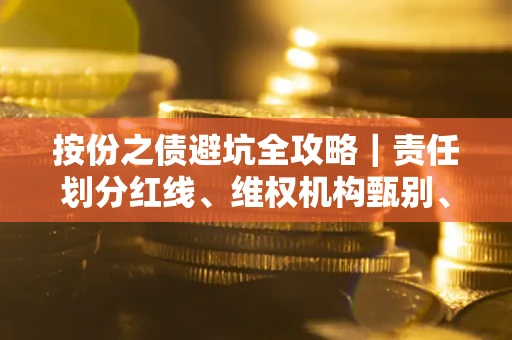 武汉按份之债避坑全攻略｜责任划分红线、维权机构甄别、纠纷处理全流程拆解