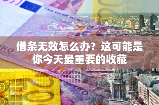 武汉借条无效怎么办？这可能是你今天最重要的收藏