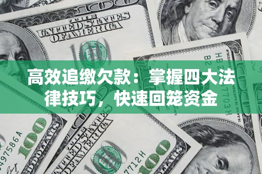 武汉高效追缴欠款：掌握四大法律技巧，快速回笼资金