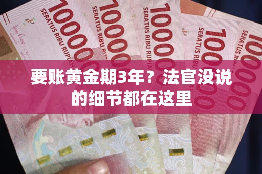 武汉要账黄金期3年？法官没说的细节都在这里