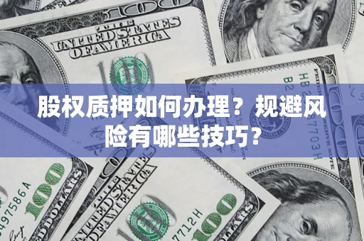 武汉股权质押如何办理？规避风险有哪些技巧？