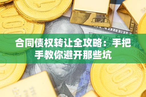 武汉合同债权转让全攻略：手把手教你避开那些坑