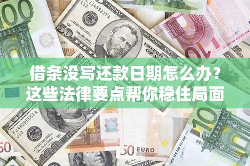 武汉借条没写还款日期怎么办？这些法律要点帮你稳住局面
