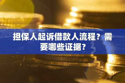 武汉担保人起诉借款人流程?需要哪些证据? 武汉担保人起诉借款人流程?需要哪些证据?