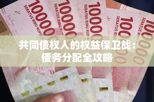武汉共同债权人的权益保卫战：债务分配全攻略