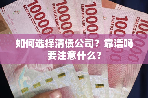 武汉如何选择清债公司？靠谱吗要注意什么？
