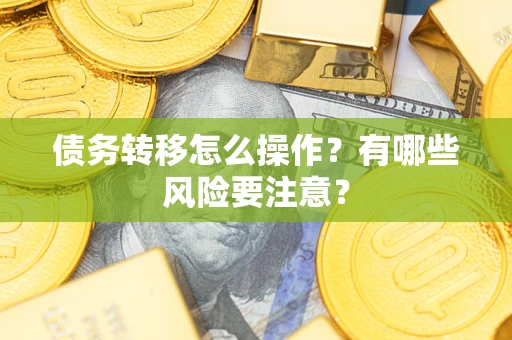 武汉债务转移怎么操作？有哪些风险要注意？
