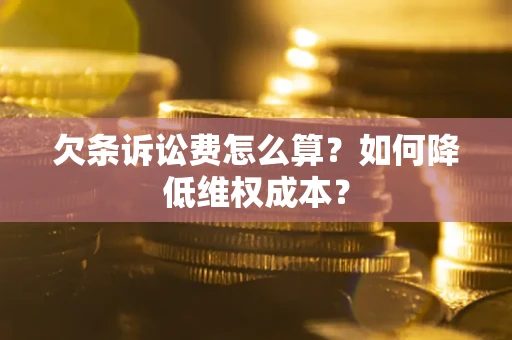 武汉欠条诉讼费怎么算？如何降低维权成本？