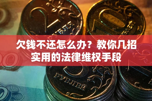 武汉欠钱不还怎么办？教你几招实用的法律维权手段