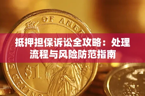 武汉抵押担保诉讼全攻略：处理流程与风险防范指南