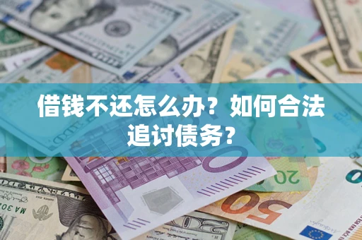 武汉借钱不还怎么办？如何合法追讨债务？
