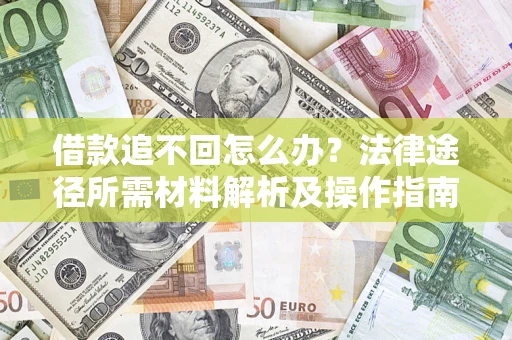 武汉借款追不回怎么办?法律途径所需材料解析及操作指南 武汉借款追不回怎么办?法律途径所需材料解析及操作指南