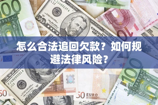 武汉怎么合法追回欠款？如何规避法律风险？