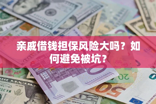 武汉亲戚借钱担保风险大吗？如何避免被坑？