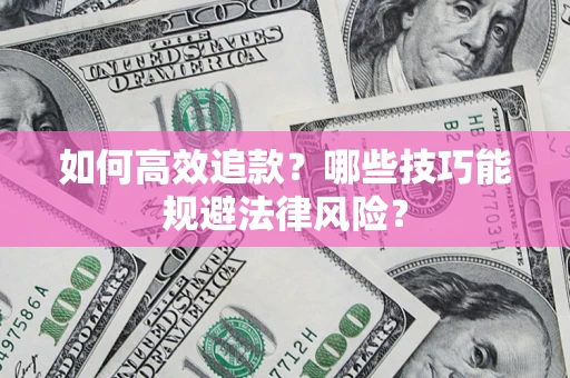 武汉如何高效追款？哪些技巧能规避法律风险？