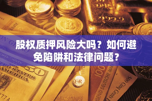 武汉股权质押风险大吗？如何避免陷阱和法律问题？