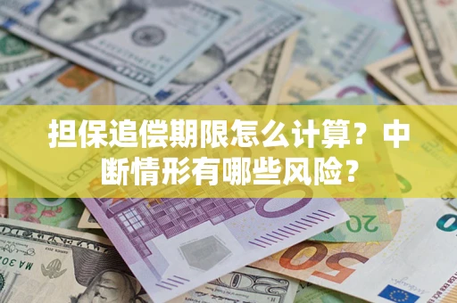 武汉担保追偿期限怎么计算？中断情形有哪些风险？