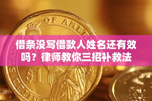 武汉借条没写借款人姓名还有效吗？律师教你三招补救法