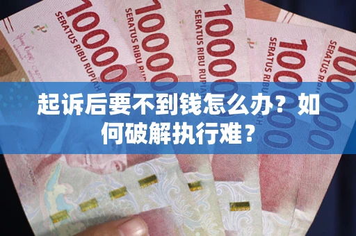 武汉起诉后要不到钱怎么办？如何破解执行难？