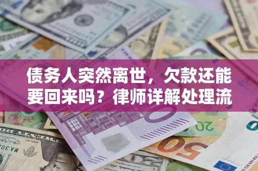 武汉债务人突然离世，欠款还能要回来吗？律师详解处理流程