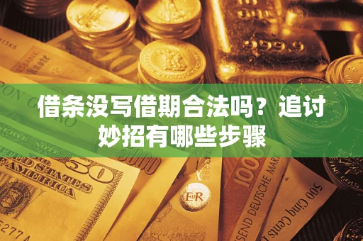 武汉借条没写借期合法吗？追讨妙招有哪些步骤
