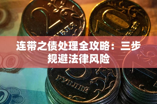 武汉连带之债处理全攻略：三步规避法律风险