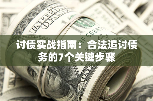 武汉讨债实战指南：合法追讨债务的7个关键步骤