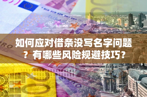 武汉如何应对借条没写名字问题？有哪些风险规避技巧？
