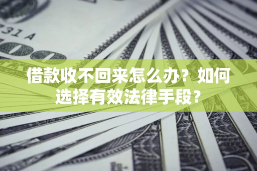 武汉借款收不回来怎么办？如何选择有效法律手段？